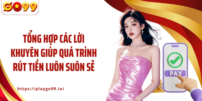 Tổng hợp các lời khuyên giúp quá trình rút tiền luôn suôn sẻ