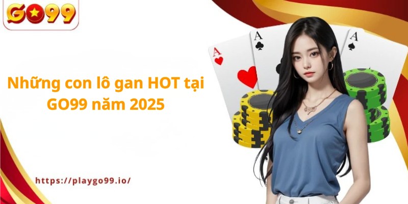 Lô gan xổ số miền Bắc có gì HOT tại GO99